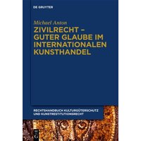 Michael Anton: Handbuch Kulturgüterschutz und Kunstrestitutionsrecht / Zivilrecht - Guter Glaube im internationalen Kunsthandel