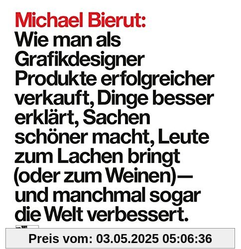 Michael Bierut: Wie man als Grafikdesigner Produkte erfolgreicher verkauft, Dinge besser erklärt, Sachen schöner macht, Leute zum Lachen bringt (oder ... - und manchmal sogar die Welt verbessert Michael Bierut: Wie man als Grafikdesigner Produkte erfolgreicher verkauft, Dinge besser erklärt, Sachen schöner macht, Leute zum Lachen bringt (oder ... - und manchmal sogar die Welt verbessert