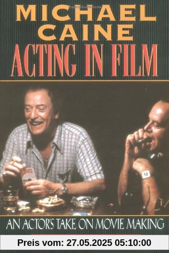 Michael Caine - Acting in Film: An Actor's Take on Movie Making (Applause Acting Series)