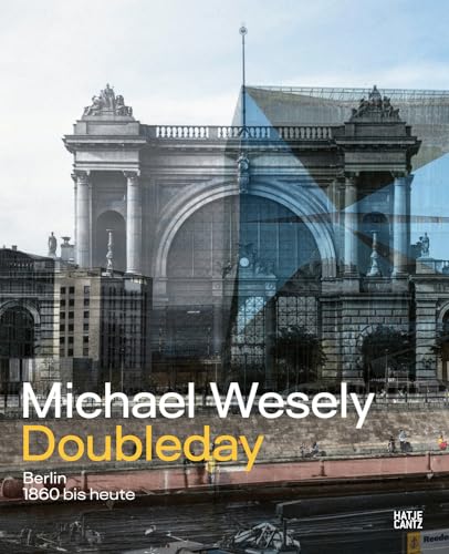 Michael Wesely. Doubleday: Berlin 1860 bis heute / Berlin from 1860 to the Present Day von Hatje Cantz