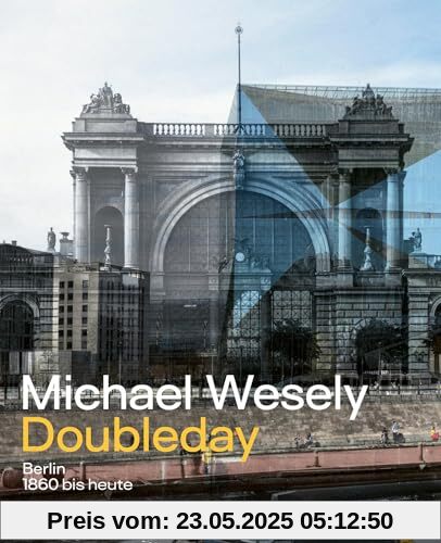 Michael Wesely. Doubleday: Berlin 1860 bis heute / Berlin from 1860 to the Present Day