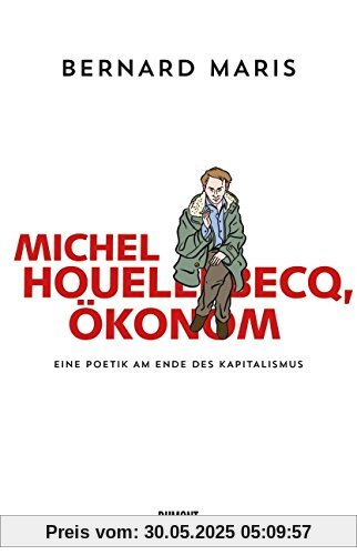 Michel Houellebecq, Ökonom: Eine Poetik am Ende des Kapitalismus Michel Houellebecq, Ökonom: Eine Poetik am Ende des Kapitalismus