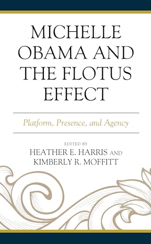 Michelle Obama and the FLOTUS Effect: Platform, Presence, and Agency (Race, Representation, and American Political Institutions) von Lexington Books