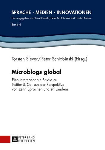 Microblogs global: Eine internationale Studie zu Twitter & Co. aus der Perspektive von zehn Sprachen und elf Ländern (Sprache – Medien – Innovationen, Band 4) von Peter Lang GmbH, Internationaler Verlag der Wissenschaften