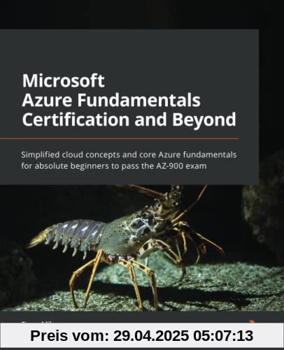 Microsoft Azure Fundamentals Certification and Beyond: Simplified cloud concepts and core Azure fundamentals for absolute beginners to pass the AZ-900 exam Microsoft Azure Fundamentals Certification and Beyond: Simplified cloud concepts and core Azure fundamentals for absolute beginners to pass the AZ-900 exam