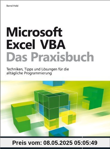 Microsoft Excel VBA - Das Praxisbuch. Für Microsoft Excel 2007-2013.: Techniken, Tipps und Lösungen für die alltägliche Programmierung