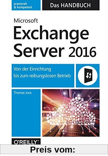 Microsoft Exchange Server 2016 - Das Handbuch: Von der Einrichtung bis zum reibungslosen Betrieb