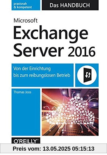 Microsoft Exchange Server 2016 - Das Handbuch: Von der Einrichtung bis zum reibungslosen Betrieb