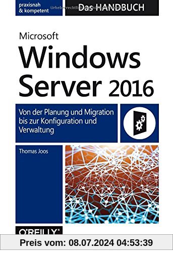Microsoft Windows Server 2016 - Das Handbuch: Von der Planung und Migration bis zur Konfiguration und Verwaltung