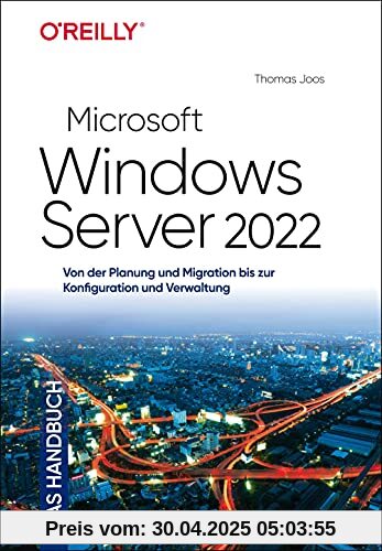 Microsoft Windows Server 2022 – Das Handbuch: Von der Planung und Migration bis zur Konfiguration und Verwaltung Microsoft Windows Server 2022 – Das Handbuch: Von der Planung und Migration bis zur Konfiguration und Verwaltung