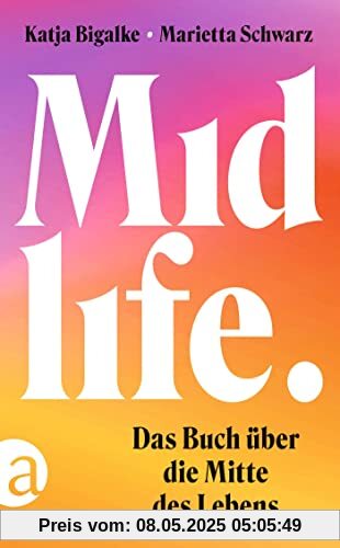 Midlife: Das Buch über die Mitte des Lebens