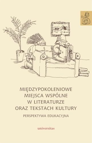 Międzypokoleniowe miejsca wspólne w literaturze oraz tekstach kultury: perspektywa edukacyjna Międzypokoleniowe miejsca wspólne w literaturze oraz tekstach kultury: perspektywa edukacyjna von Universitas