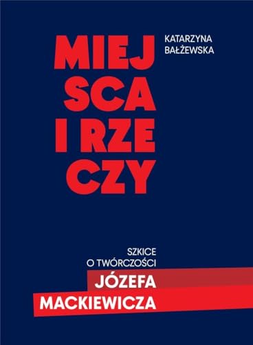 Miejsca i rzeczy: Szkice o twórczości Józefa Mackiewicza von LTW
