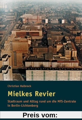 Mielkes Revier: Stadtraum und Alltag rund um die MfS-Zentrale in Berlin-Lichtenberg