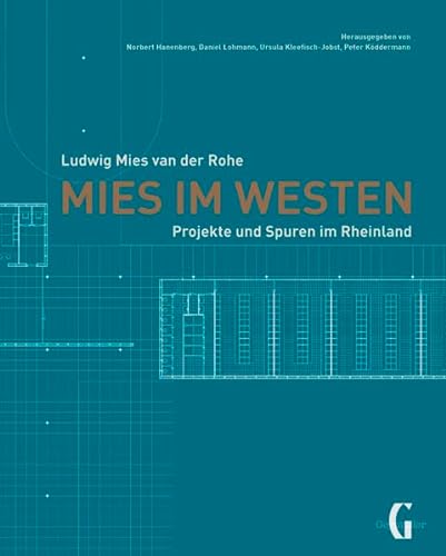 Mies im Westen: Ludwig Mies van der Rohe - Projekte und Spuren im Rheinland