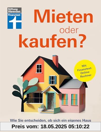 Mieten oder kaufen? - Ratgeber und Entscheidungshilfe für den Immobilienkauf: Wie Sie entscheiden, ob sich ein eigenes Haus oder eine eigene Wohnung für Sie lohnt | Mit Finanztest-Online-Rechner Mieten oder kaufen? - Ratgeber und Entscheidungshilfe für den Immobilienkauf: Wie Sie entscheiden, ob sich ein eigenes Haus oder eine eigene Wohnung für Sie lohnt | Mit Finanztest-Online-Rechner