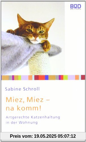 Miez, miez - na komm!: Artgerechte Katzenhaltung in der Wohnung Miez, miez - na komm!: Artgerechte Katzenhaltung in der Wohnung