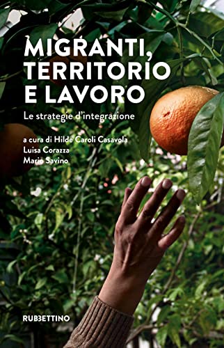 Migranti, territorio e lavoro. Le strategie d'integrazione (I libri di ArIA) von Rubbettino