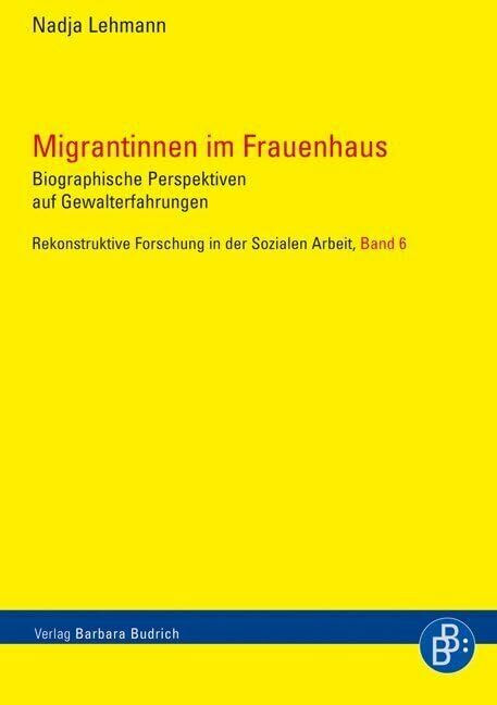 Migrantinnen im Frauenhaus: Biografische Perspektiven auf Gewalterfahrungen (Rekonstruktive Fo...