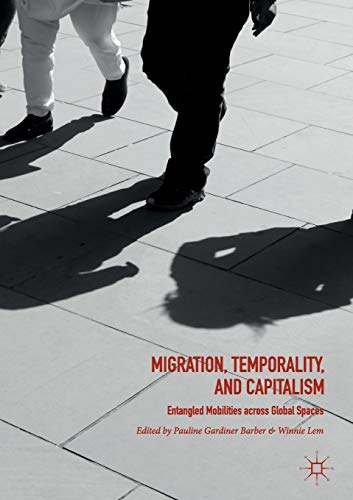 Migration, Temporality, and Capitalism: Entangled Mobilities across Global Spaces von MACMILLAN