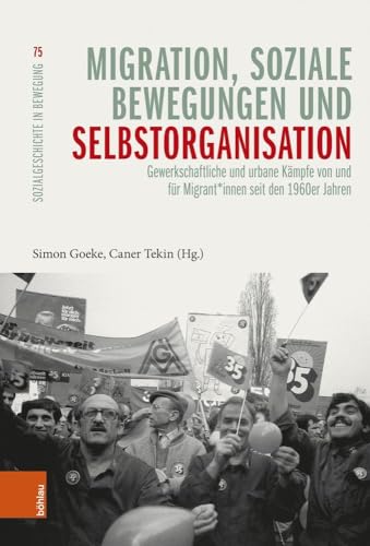 Migration, soziale Bewegungen und Selbstorganisation: Gewerkschaftliche und urbane Kämpfe von und für Migrant*innen seit den 1960er Jahren (Sozialgeschichte in Bewegung) von Böhlau Köln