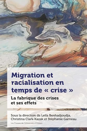 Migration et racialisation en temps de « crise »: La fabrique des crises et ses effets (Études en développement international et mondialisation) von Les Presses de L'Universite d'Ottawa