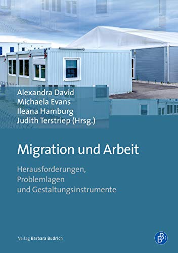 Migration und Arbeit: Herausforderungen, Problemlagen und Gestaltungsinstrumente von Verlag Barbara Budrich