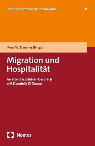 Migration und Hospitalität: Im interdisziplinären Gespräch mit Donatella Di Cesare (Texte & Kontexte der Philosophie) von Nomos
