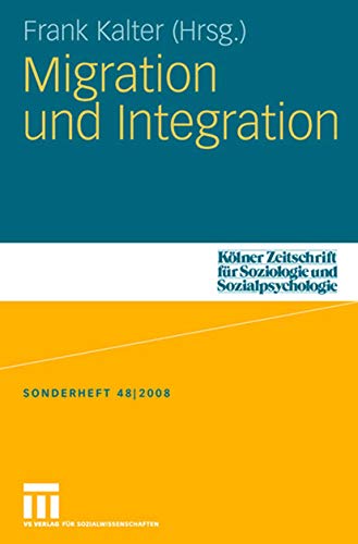 Migration und Integration (Kölner Zeitschrift für Soziologie und Sozialpsychologie Sonderhefte) (German Edition) (Kölner Zeitschrift für Soziologie und Sozialpsychologie Sonderhefte, 48, Band 48)