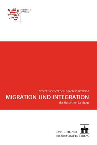 Migration und Integration: Abschlussbericht der Enquetekommission des Hessischen Landtags