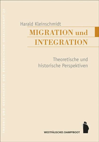 Migration und Integration: Theoretische und historische Perspektiven (Theorie und Geschichte d...