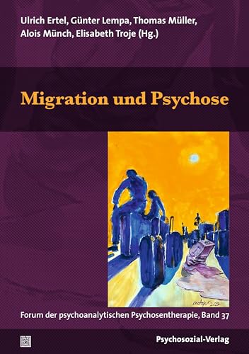 Migration und Psychose: Forum der psychoanalytischen Psychosentherapie, Band 37 von Psychosozial-Verlag
