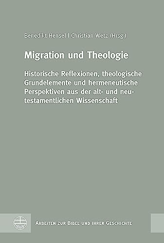 Migration und Theologie: Historische Reflexionen, theologische Grundelemente und hermeneutische Perspektiven aus der alt- und neutestamentlichen ... zur Bibel und ihrer Geschichte (ABG))