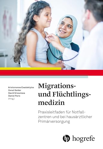 Migrations- und Flüchtlingsmedizin: Praxisleitfaden für Notfallzentren und bei hausärztlicher Primärversorgung Migrations- und Flüchtlingsmedizin: Praxisleitfaden für Notfallzentren und bei hausärztlicher Primärversorgung von Hogrefe AG