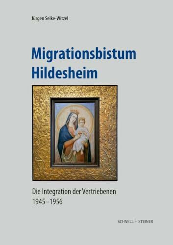 Migrationsbistum Hildesheim: Die Integration der Vertriebenen 1945–1956 (Quellen und Studien z...