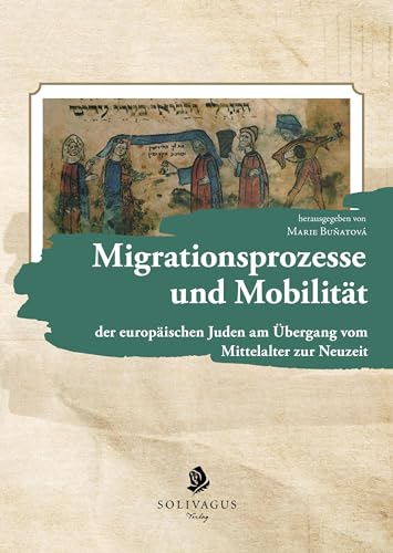 Migrationsprozesse und Mobilität: der europäischen Juden am Übergang vom Mittelalter zur Neuzeit Migrationsprozesse und Mobilität: der europäischen Juden am Übergang vom Mittelalter zur Neuzeit von Solivagus-Verlag