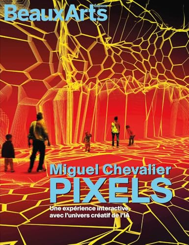 Miguel Chevalier – Pixels. Une expérience interactive avec l’univers créatif de l’IA: AU GRAND PALAIS IMMERSIF von BEAUX ARTS ED