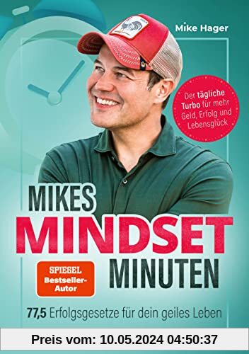 Mikes Mindset Minuten: 77,5 Erfolgsgesetze für dein geiles Leben. Der tägliche Turbo für mehr Geld, Erfolg und Lebensglück