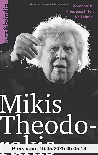 Mikis Theodorakis: Komponist, Friedensstifter, Volksheld (Kurzportraits kurz & bündig)