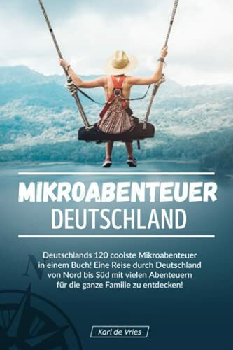 Mikroabenteuer Deutschland: Deutschlands 120 coolste Mikroabenteuer in einem Buch! Eine Reise ... Mikroabenteuer Deutschland: Deutschlands 120 coolste Mikroabenteuer in einem Buch! Eine Reise ...