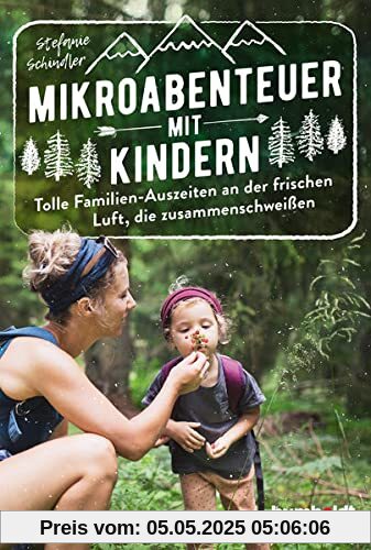 Mikroabenteuer mit Kindern. Tolle Familien-Auszeiten an der frischen Luft, die zusammenschweißen