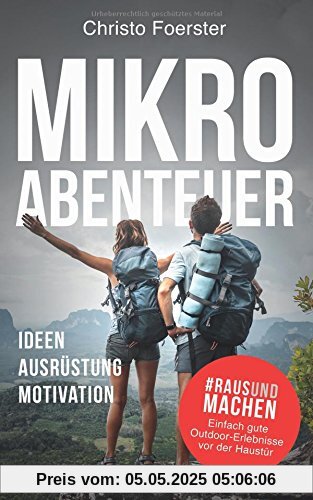 Mikroabenteuer: Raus und machen! Einfach gute Outdoor-Erlebnisse vor der Haustür. Ideen, Ausrüstung, Motivation Mikroabenteuer: Raus und machen! Einfach gute Outdoor-Erlebnisse vor der Haustür. Ideen, Ausrüstung, Motivation