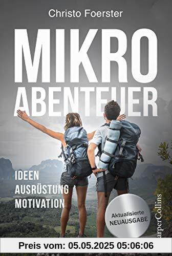 Mikroabenteuer: Raus und machen! Einfach gute Outdoor-Erlebnisse vor der Haustür. Ideen, Ausrüstung, Motivation