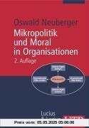 Mikropolitik und Moral in Organisationen: Herausforderung der Ordnung (Uni-Taschenbücher M)