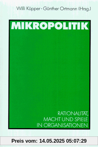 Mikropolitik: Rationalität, Macht und Spiele in Organisationen