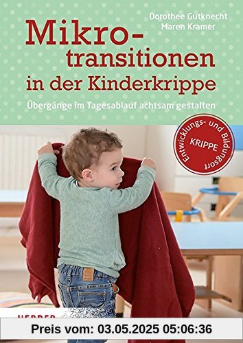 Mikrotransitionen in der Kinderkrippe: Übergänge im Tagesablauf achtsam gestalten Mikrotransitionen in der Kinderkrippe: Übergänge im Tagesablauf achtsam gestalten