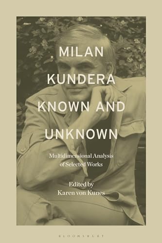 Milan Kundera Known and Unknown: Multidimensional Analysis of Selected Works Milan Kundera Known and Unknown: Multidimensional Analysis of Selected Works von Bloomsbury Academic