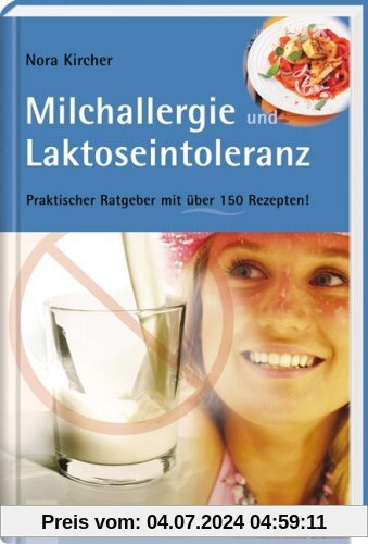 Milchallergien und Laktoseintoleranz: Praktischer Ratgeber mit über 150 Rezepten. Edition GesundheitsSchmiede