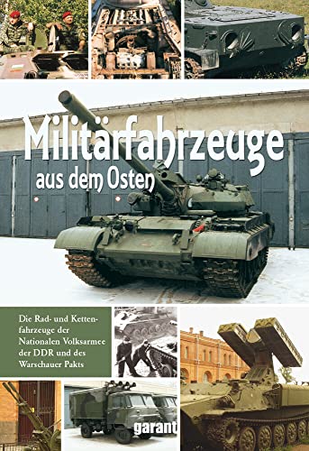 Militärfahrzeuge aus dem Osten: Die Rad- und Kettenfahrzeuge der Nationalen Volksarmee, der DDR und des Warschauer Paktes