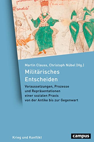 Militärisches Entscheiden: Voraussetzungen, Prozesse und Repräsentationen einer sozialen Praxis von der Antike bis zum 20. Jahrhundert (Krieg und Konflikt, 9) von Campus Verlag GmbH